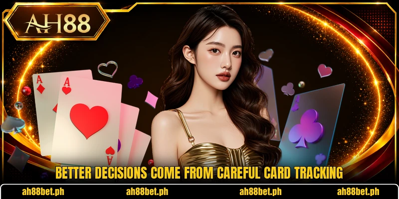 Better decisions come from careful card tracking