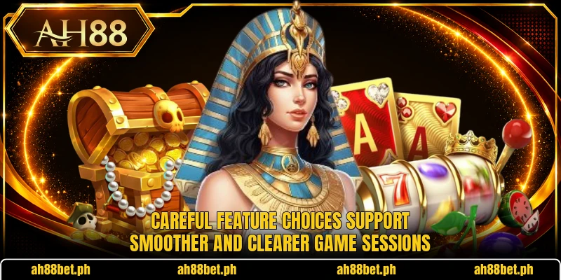 Careful feature choices support smoother and clearer game sessions
