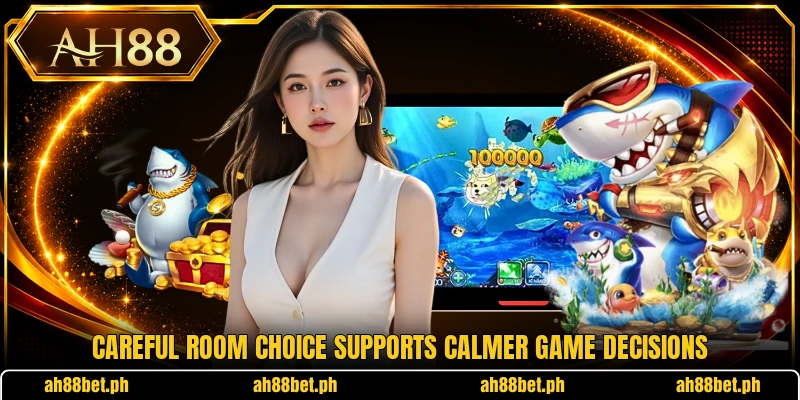Careful room choice supports calmer game decisions