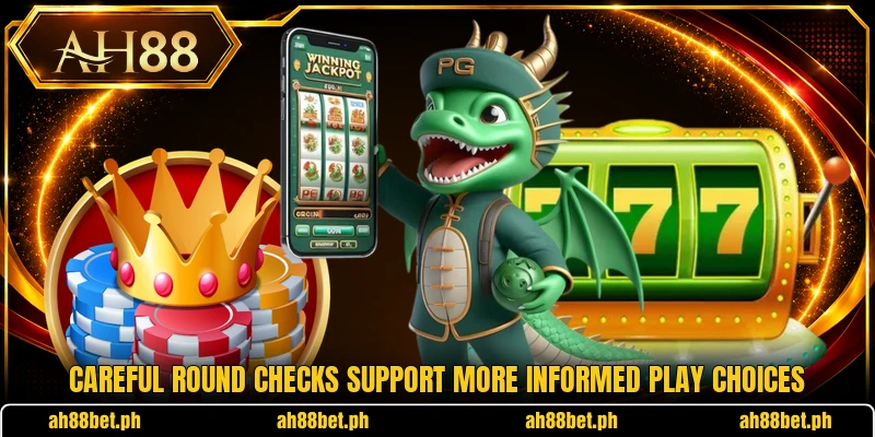 Careful round checks support more informed play choices