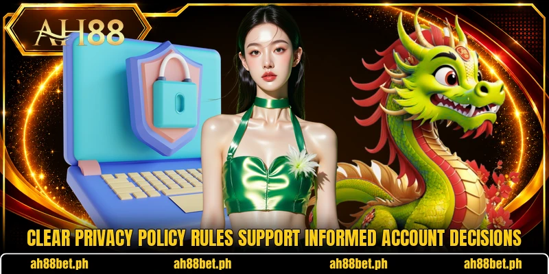 Clear privacy policy rules support informed account decisions Clear privacy policy rules support informed account decisions