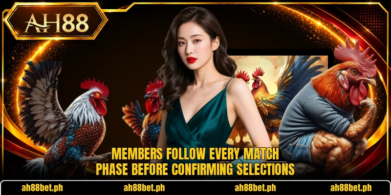 Members follow every match phase before confirming selections Members follow every match phase before confirming selections