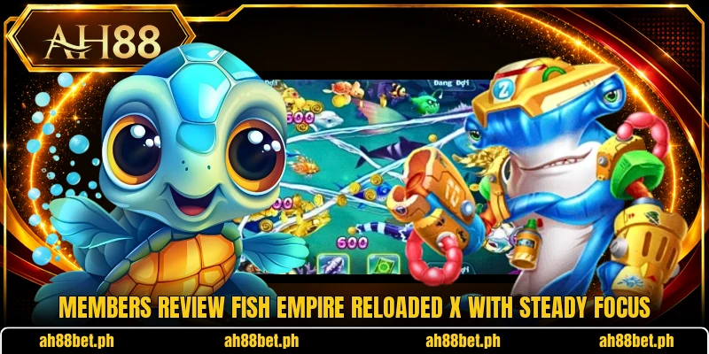 Members review Fish Empire Reloaded X with steady focus
