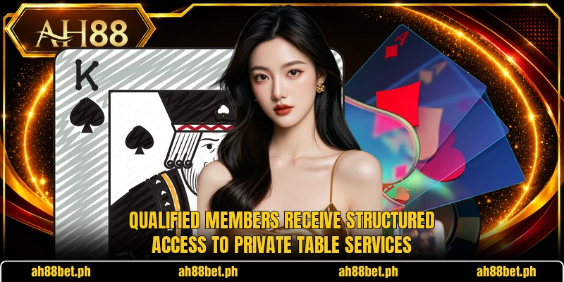 Qualified members receive structured access to private table services Qualified members receive structured access to private table services