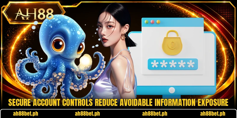 Secure account controls reduce avoidable information exposure Secure account controls reduce avoidable information exposure