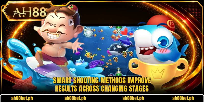 Smart shooting methods improve results across changing stages Smart shooting methods improve results across changing stages